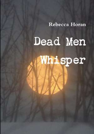 Dead Men Whisper de Rebecca Horan