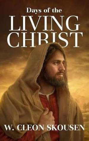 Days of the Living Christ de Cleon W. Skousen