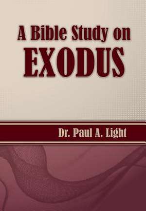 A Bible Study on Exodus de Paul A. Light