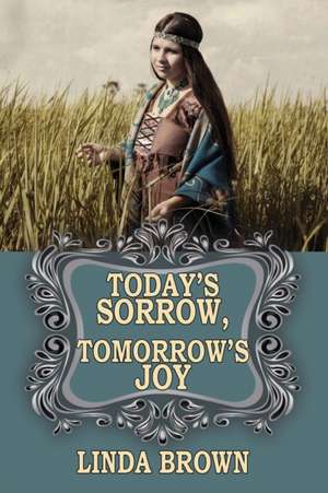 Today's Sorrow, Tomorrow's Joy de Linda Brown