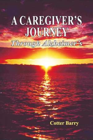 A Caregiver's Journey Through Alzheimer's de Cotter Barry