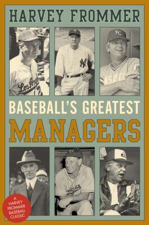 Baseball's Greatest Managers de Harvey Frommer
