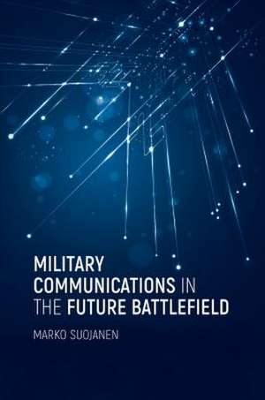 Military Communications in the Future Battlefield de Marko Suojanen