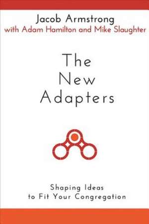 The New Adapters: Shaping Ideas to Fit Your Congregation de Jacob Armstrong