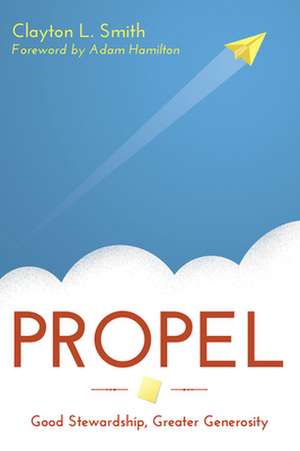 Propel: Good Stewardship, Greater Generosity de Clayton Smith