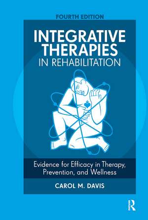 Integrative Therapies in Rehabilitation: Evidence for Efficacy in Therapy, Prevention, and Wellness de Carol M. Davis