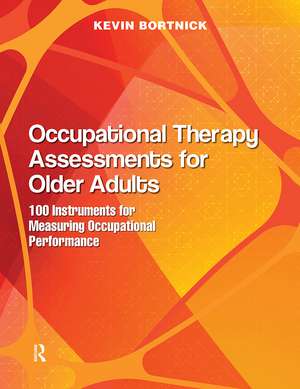 Occupational Therapy Assessments for Older Adults: 100 Instruments for Measuring Occupational Performance de Kevin Bortnick