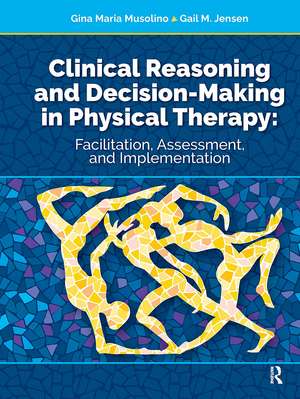 Clinical Reasoning and Decision Making in Physical Therapy: Facilitation, Assessment, and Implementation de Gina Musolino