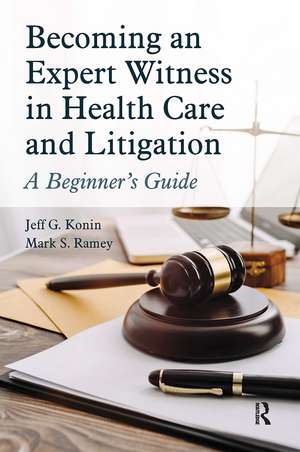 Becoming an Expert Witness in Health Care and Litigation: A Beginner's Guide de Jeff G. Konin