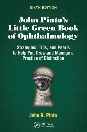 John Pinto’s Little Green Book of Ophthalmology: Strategies, Tips and Pearls to Help You Grow and Manage a Practice of Distinction de John B. Pinto