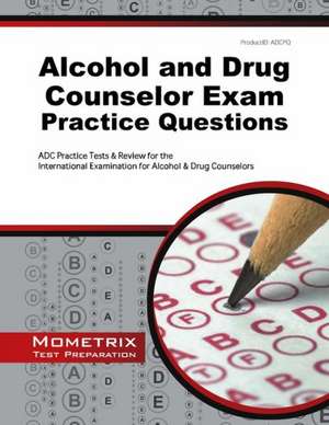 Alcohol and Drug Counselor Exam Practice Questions: ADC Practice Tests & Review for the International Examination for Alcohol & Drug Counselors de Mometrix Test Preparation