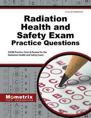 Radiation Health and Safety Exam Practice Questions: Danb Practice Tests and Review for the Radiation Health and Safety Exam de Danb Exam Secrets Test Prep