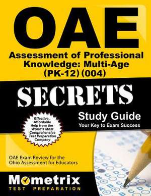 Oae Assessment of Professional Knowledge Multi-Age (Pk-12) (004) Secrets Study Guide: Oae Test Review for the Ohio Assessments for Educators de Oae Exam Secrets Test Prep