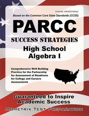 Parcc Success Strategies High School Algebra I Study Guide: Parcc Test Review for the Partnership for Assessment of Readiness for College and Careers de Parcc Exam Secrets Test Prep Team