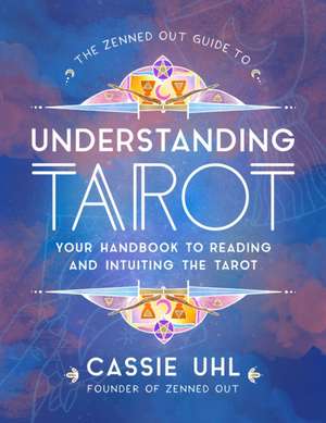 The Zenned Out Guide to Understanding Tarot de Cassie Uhl