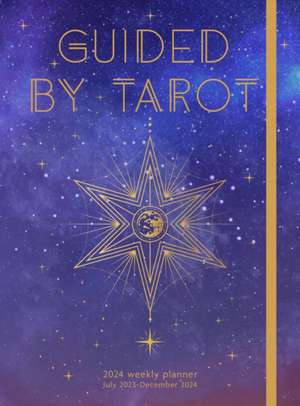 Guided by Tarot 2024 Weekly Planner: July 2023 - December 2024 de Editors of Rock Point