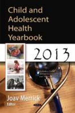 Child and Adolescent Health Yearbook 2013 de Professor Joav, MD, MMedSci, DMSc Merrick