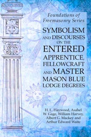 Symbolism and Discourses on the Entered Apprentice, Fellowcraft and Master Mason Blue Lodge Degrees de William Harvey