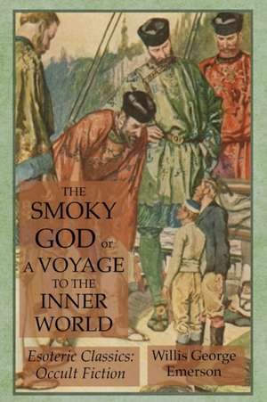 The Smoky God or A Voyage to the Inner World de Willis George Emerson