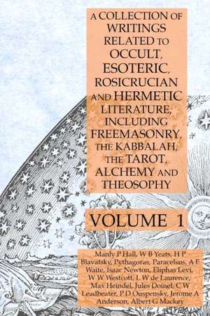 A Collection of Writings Related to Occult, Esoteric, Rosicrucian and Hermetic Literature, Including Freemasonry, the Kabbalah, the Tarot, Alchemy and Theosophy Volume 1 de Manly P. Hall