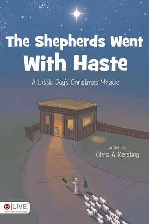 The Shepherds Went with Haste: A Little Dog's Christmas Miracle de Chris A. Kersting