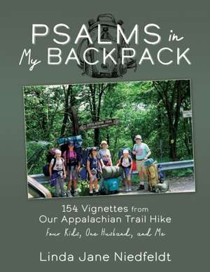 Psalms in My Backpack: 154 Vignettes from Our Appalachian Trail Hike Four Kids, One Husband, and Me de Linda Jane Niedfeldt