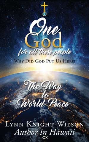 One God for All These People: Why Did God Put Us Here? de Lynn Knight Wilson