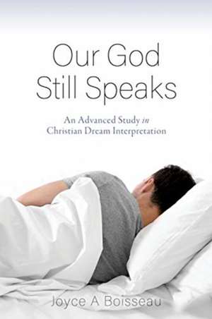 Our God Still Speaks: An Advanced Study in Christian Dream Interpretation de Joyce A. Boisseau