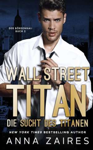 Wall Street Titan - Die Sucht des Titanen de Anna Zaires