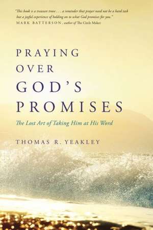 Praying Over God's Promises: The Lost Art of Taking Him at His Word de Tom Yeakley