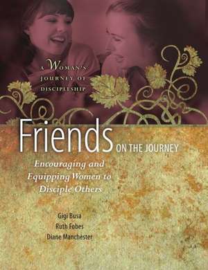 Friends on the Journey: Encouraging and Equipping Women to Disciple Others de Ruth Fobes