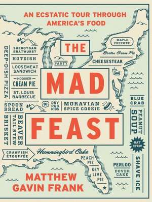 The Mad Feast – An Ecstatic Tour through America`s Food de Matthew Gavin Frank