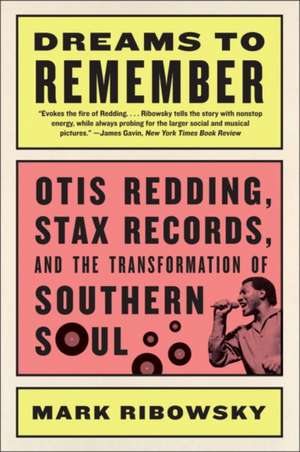 Dreams to Remember – Otis Redding, Stax Records, and the Transformation of Southern Soul de Mark Ribowsky