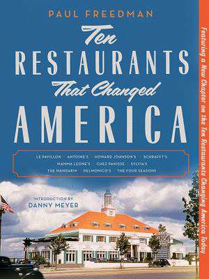 Ten Restaurants That Changed America de Paul Freedman