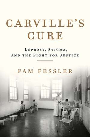 Carville′s Cure – Leprosy, Stigma, and the Fight for Justice de Pam Fessler