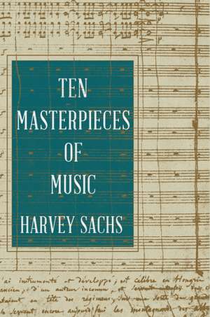 Ten Masterpieces of Music de Harvey Sachs