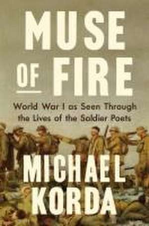 Muse of Fire – World War I as Seen Through the Lives of the Soldier Poets de Michael Korda