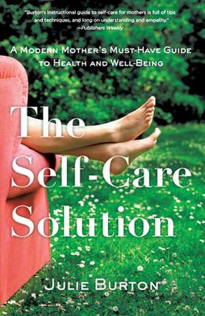 The Self-Care Solution: A Modern Mother's Must-Have Guide to Health and Well-Being de Julie Burton