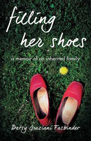 Filling Her Shoes: A Memoir of an Inherited Family de Betsy Graziani Fasbinder