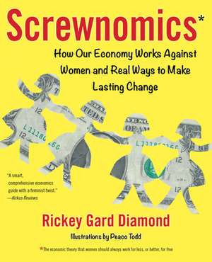 Screwnomics: How Our Economy Works Against Women and Real Ways to Make Lasting Change de Rickey Gard Diamond