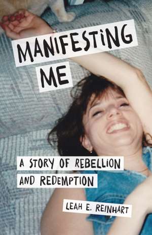 Manifesting Me: A Story of Rebellion and Redemption de Leah E. Reinhart