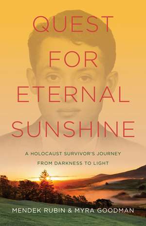 Quest for Eternal Sunshine: A Holocaust Survivor's Journey from Darkness to Light de Mendek Rubin