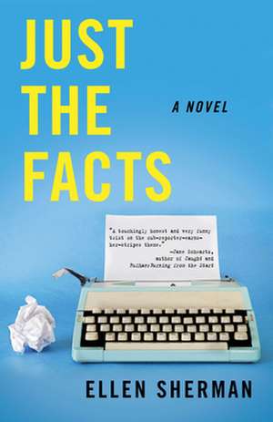 Just the Facts: A Novel de Ellen Sherman