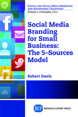 Social Media Branding for Small Business: The 5-Sources Model de Robert Davis