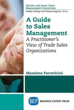 A Guide to Sales Management: A Practitioner's View of Trade Sales Organizations de Massimo Parravicini