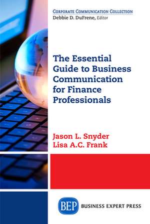 The Essential Guide to Business Communication for Finance Professionals de Jason L. Snyder