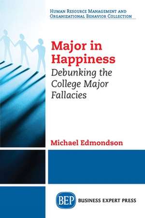 Major in Happiness: Debunking the College Major Fallacies de Michael Edmondson