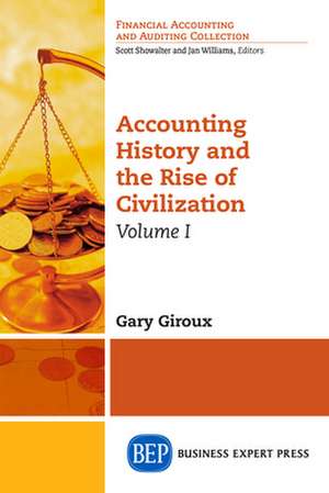 Accounting History and the Rise of Civilization, Volume I de Gary Giroux