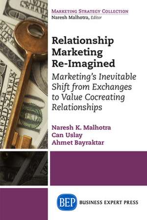 Relationship Marketing Re-Imagined: Marketing's Inevitable Shift from Exchanges to Value Cocreating Relationships de Naresh K. Malhotra