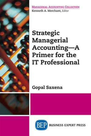 Strategic Managerial Accounting - A Primer for the IT Professional de Gopal Saxena